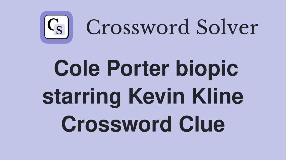 Cole Porter biopic starring Kevin Kline Crossword Clue Answers